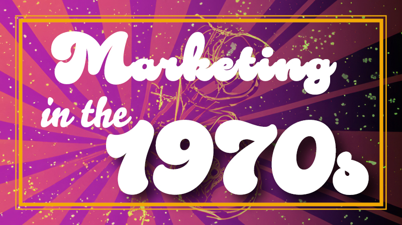 Marketing through the years – 1970s Our journey through the decades of marketing continues as we enter the groovy 70s!